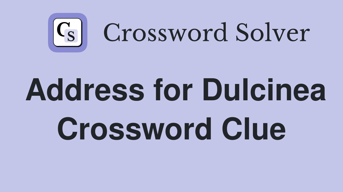 Address for Dulcinea Crossword Clue