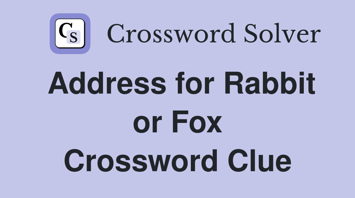 Address for Rabbit or Fox Crossword Clue