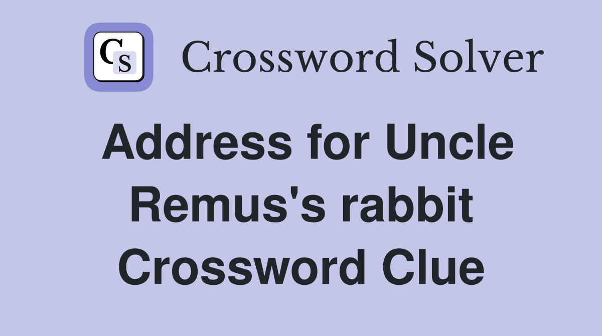 Address for Uncle Remus's rabbit Crossword Clue