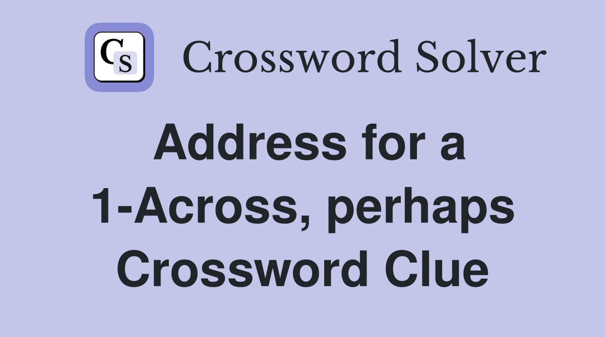 Address for a 1-Across, perhaps Crossword Clue