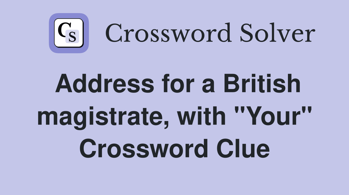Address for a British magistrate, with "Your" Crossword Clue