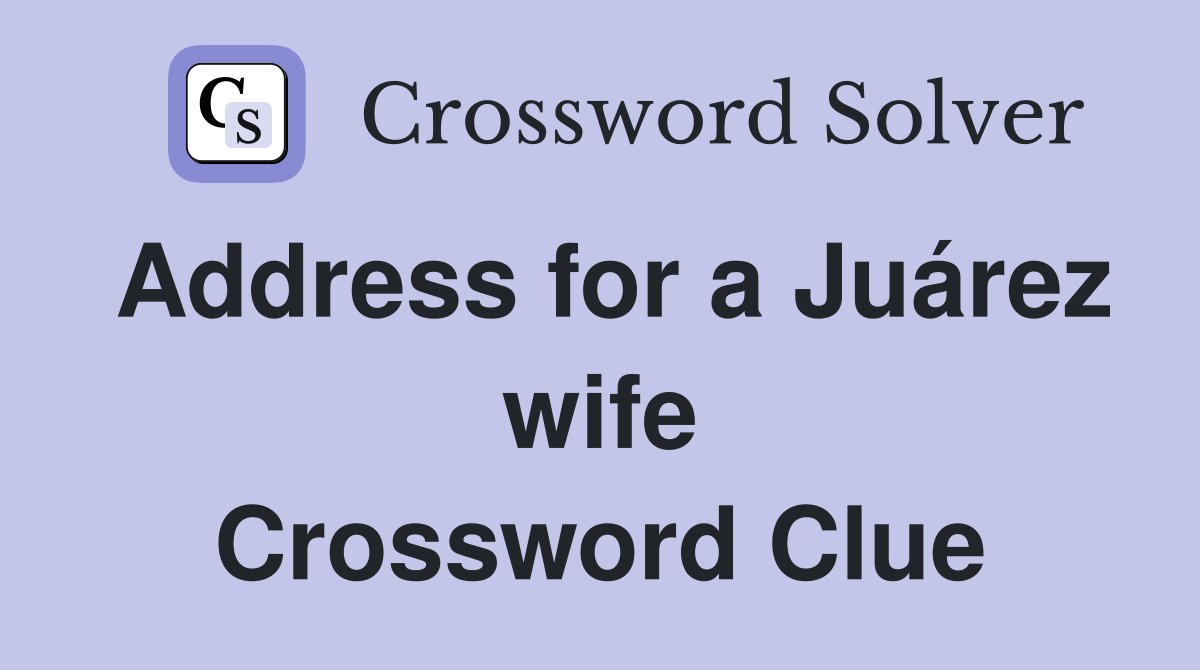 Address for a Juárez wife Crossword Clue
