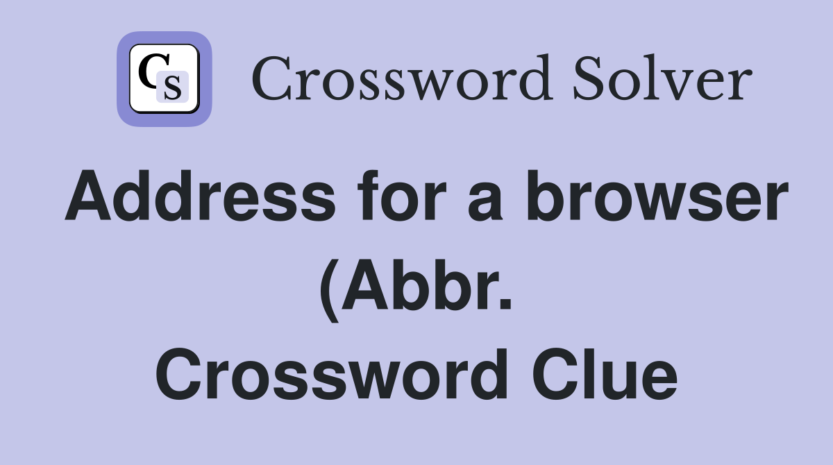 Address for a browser (abbr ) Crossword Clue Answers Crossword Solver Address for a browser (abbr ) Crossword Clue Answers Crossword Solver