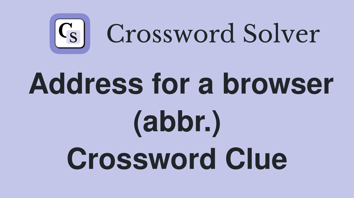 Address for a browser (abbr.) Crossword Clue