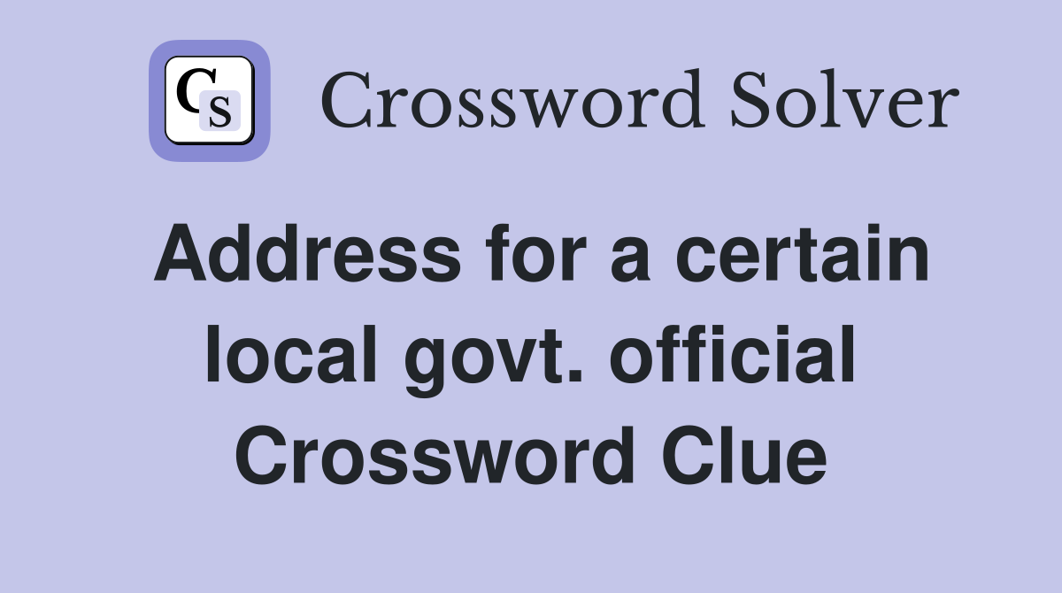 Address for a certain local govt. official Crossword Clue