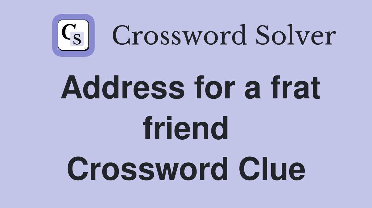 Address for a frat friend Crossword Clue