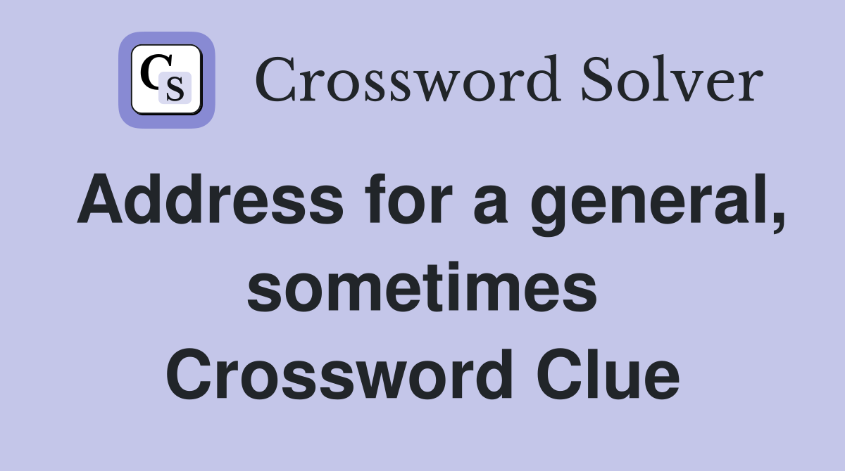 Address for a general, sometimes Crossword Clue