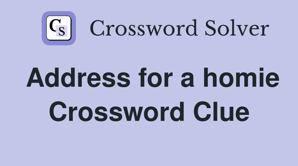 Address for a homie Crossword Clue