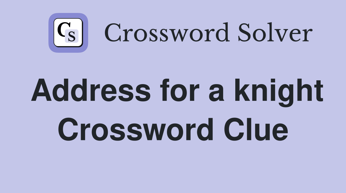 Address for a knight Crossword Clue