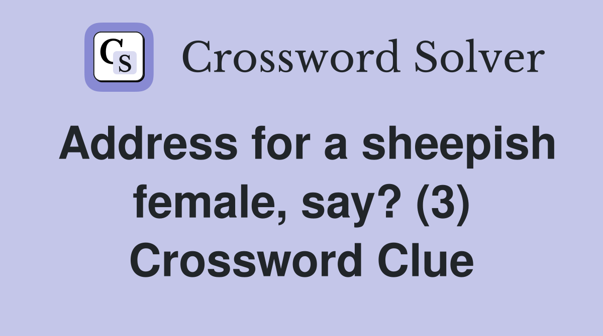 Address for a sheepish female, say? (3) Crossword Clue
