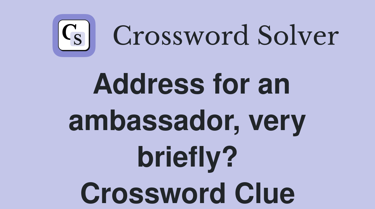 Address for an ambassador, very briefly? Crossword Clue