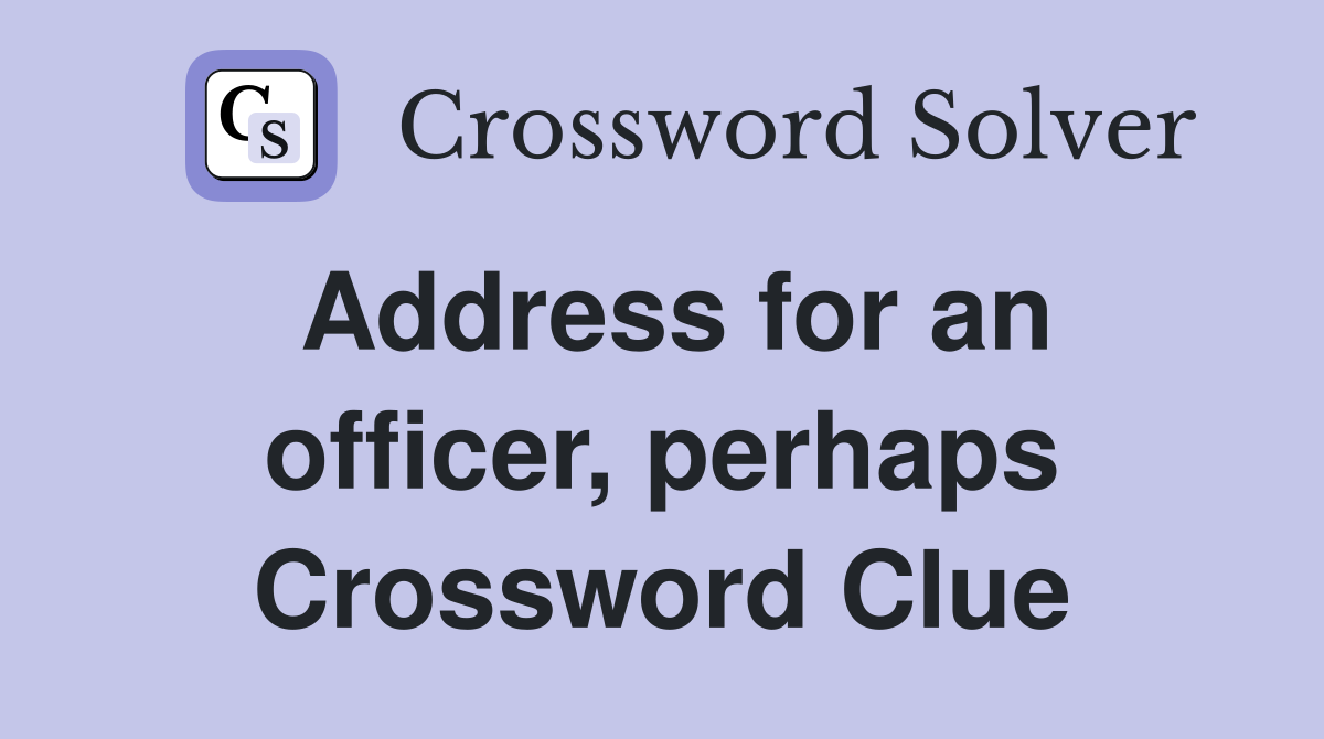 Address for an officer, perhaps Crossword Clue