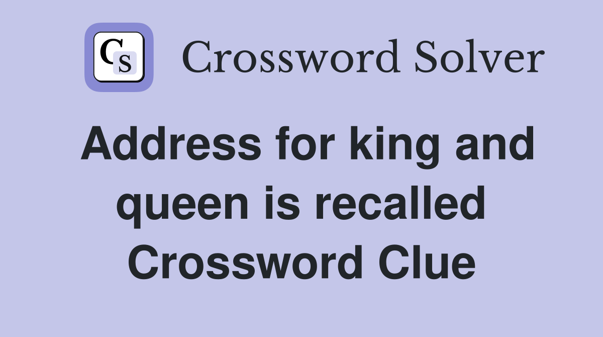 Address for king and queen is recalled Crossword Clue