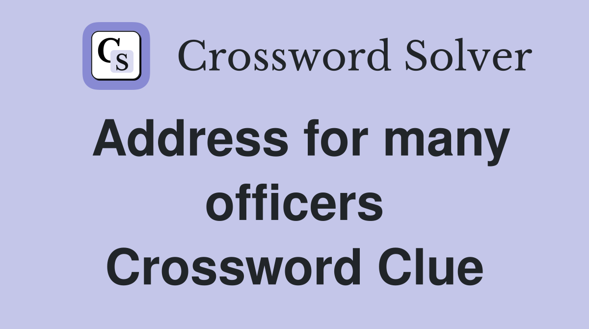 Address for many officers Crossword Clue