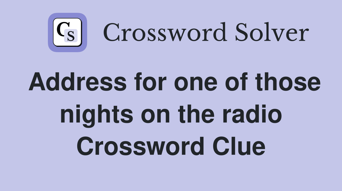 Address for one of those nights on the radio Crossword Clue