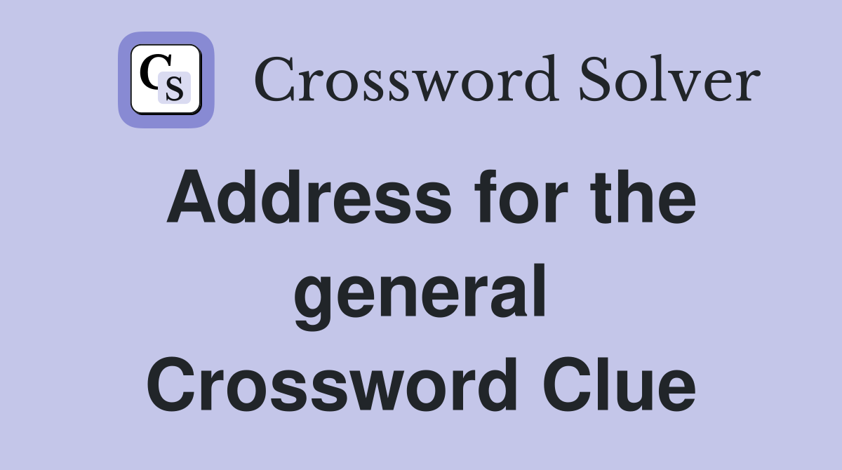 Address for the general Crossword Clue