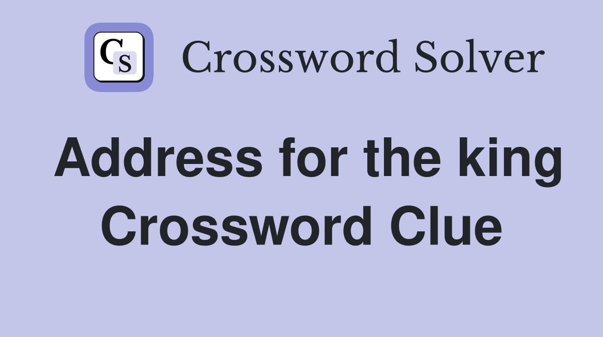 Address for the king Crossword Clue