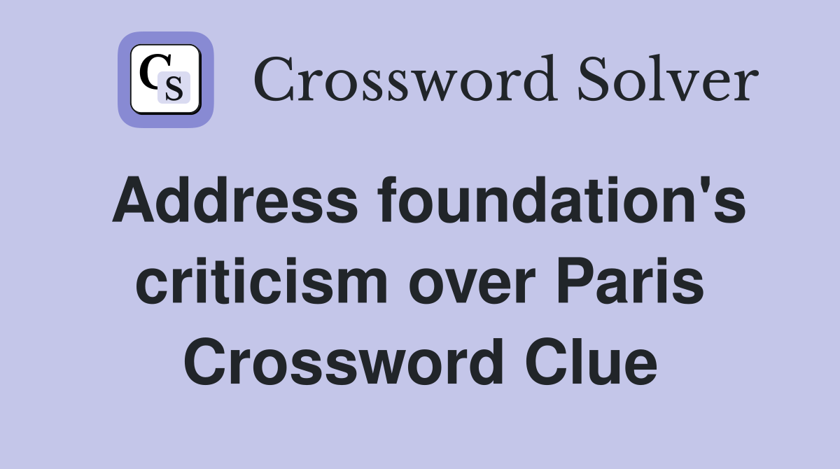 Address foundation's criticism over Paris Crossword Clue