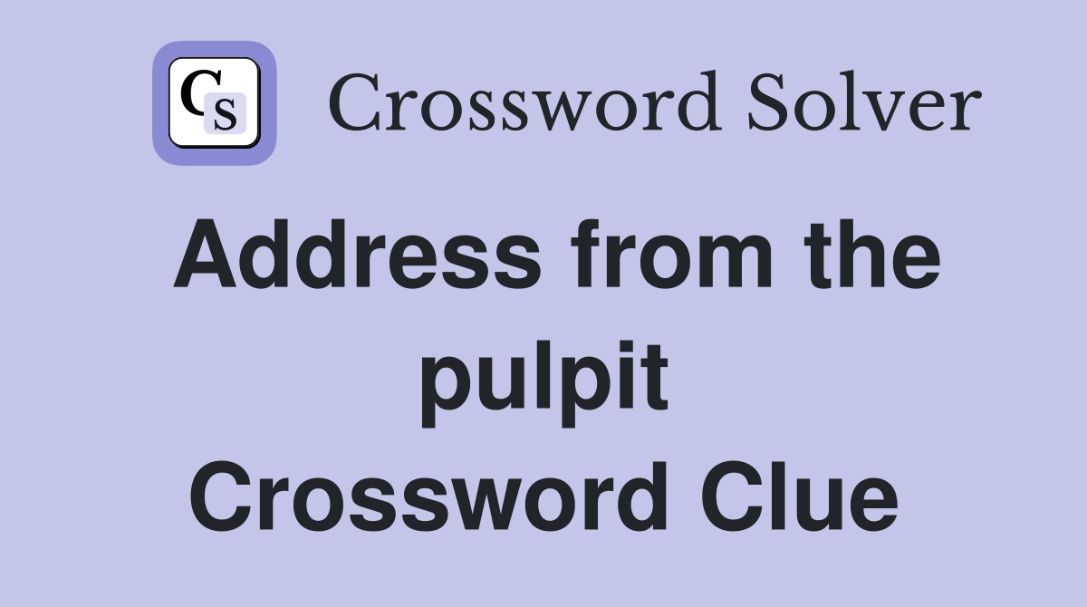 Address from the pulpit Crossword Clue