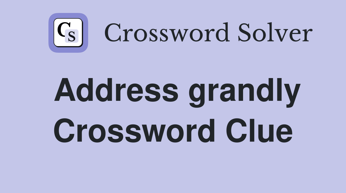 Address grandly Crossword Clue