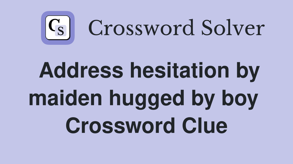 Address hesitation by maiden hugged by boy  Crossword Clue