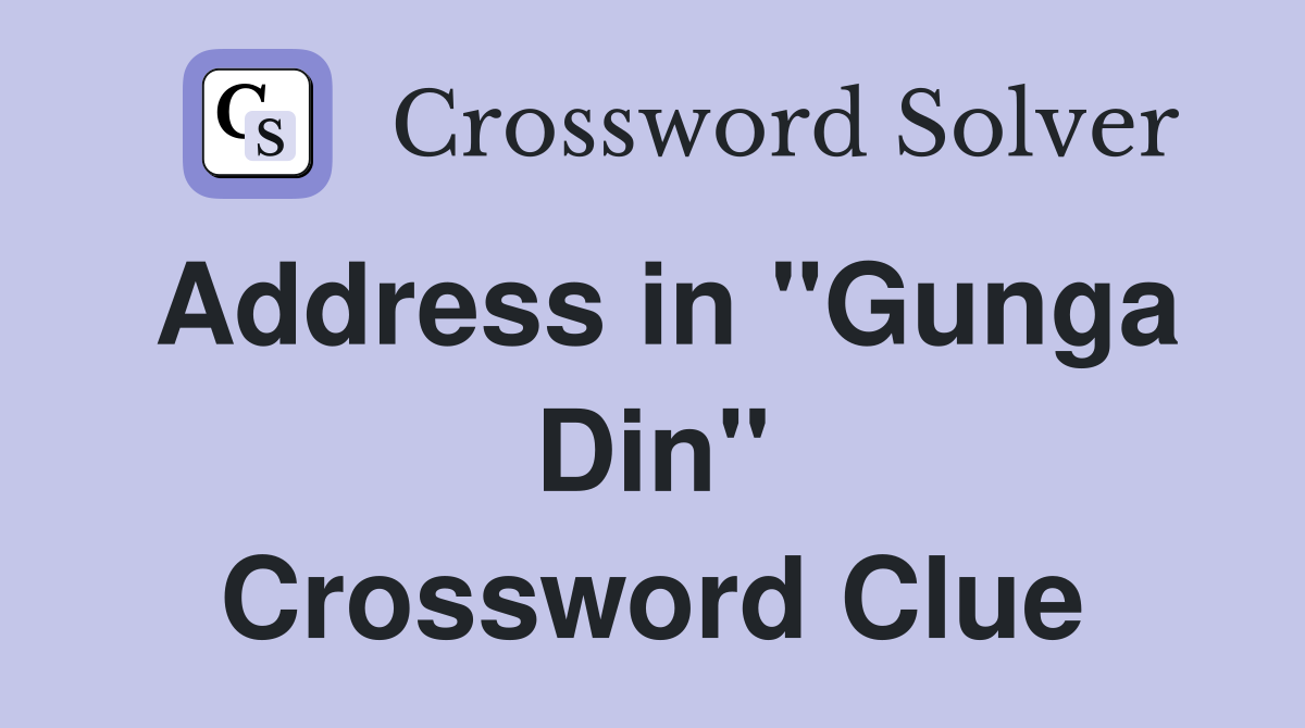 Address in "Gunga Din" Crossword Clue