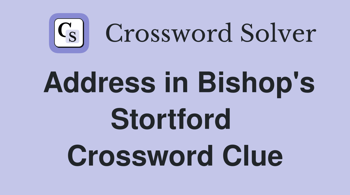 Address in Bishop's Stortford  Crossword Clue