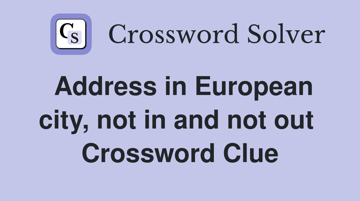 Address in European city, not in and not out  Crossword Clue