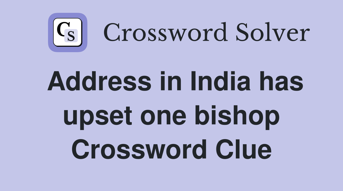 Address in India has upset one bishop Crossword Clue