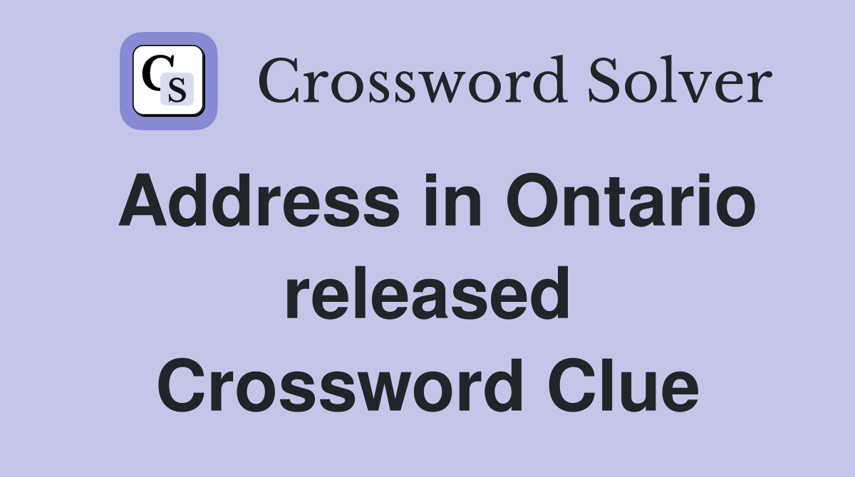 Address in Ontario released Crossword Clue