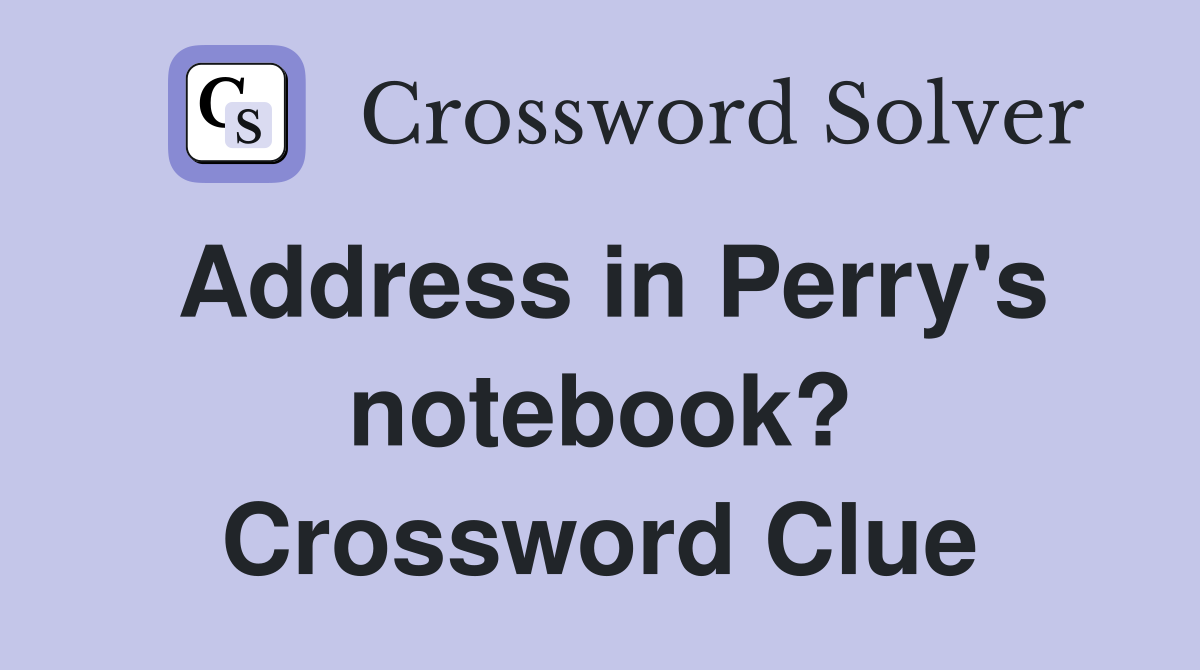 Address in Perry's notebook? Crossword Clue