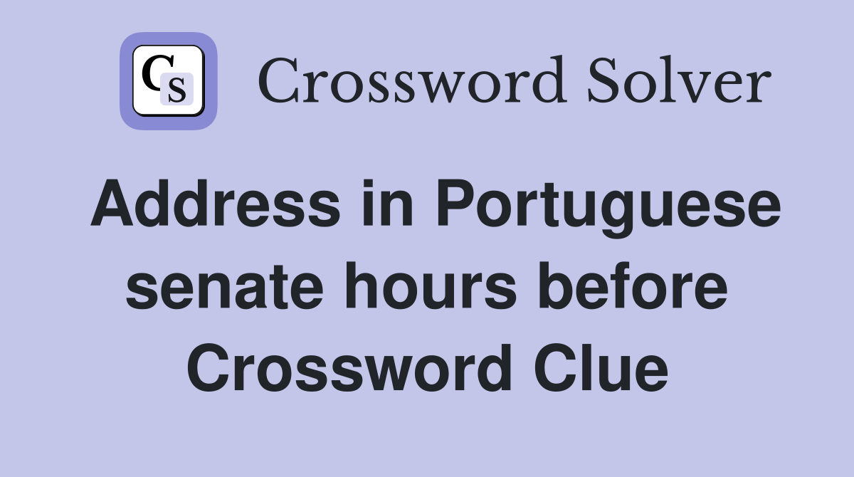 Address in Portuguese senate hours before Crossword Clue