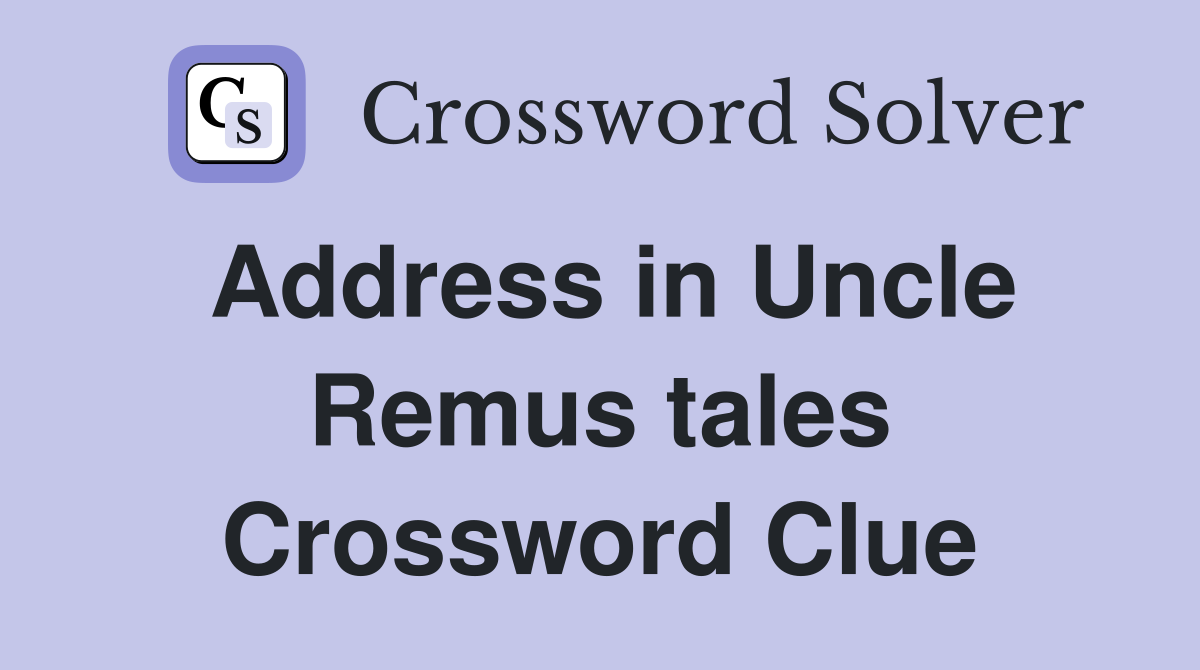 Address in Uncle Remus tales Crossword Clue