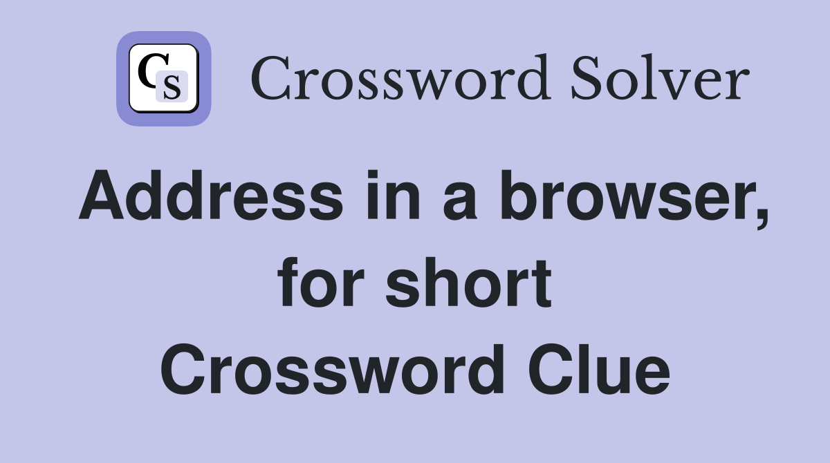 Address in a browser, for short Crossword Clue