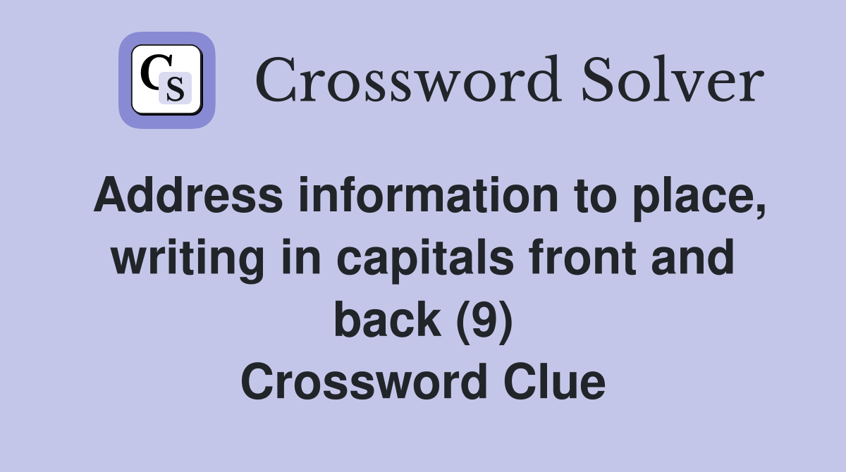 Address information to place, writing in capitals front and back (9) Crossword Clue