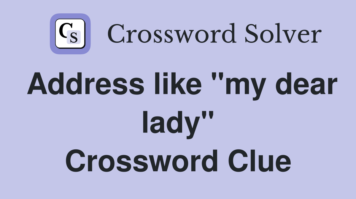 Address like "my dear lady" Crossword Clue