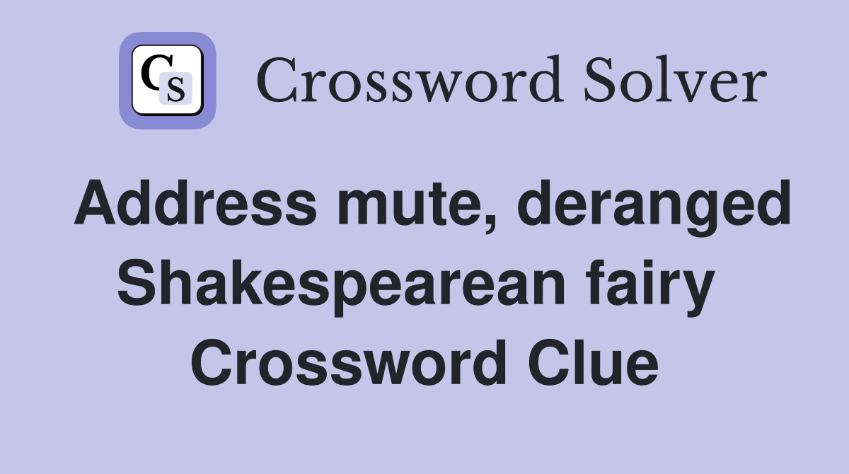 Address mute, deranged Shakespearean fairy  Crossword Clue