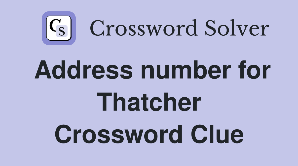 Address number for Thatcher Crossword Clue