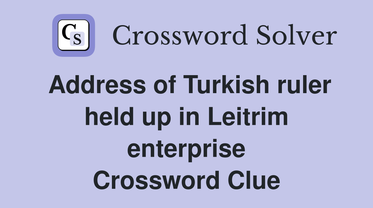 Address of Turkish ruler held up in Leitrim enterprise Crossword Clue