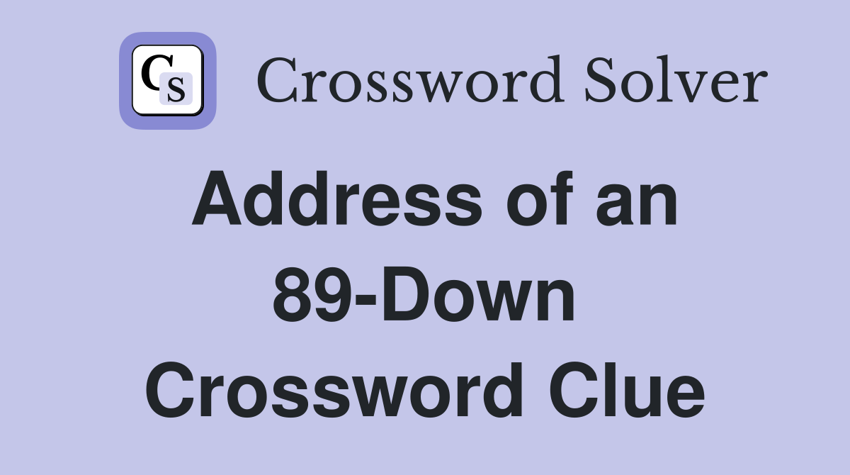 Address of an 89-Down Crossword Clue