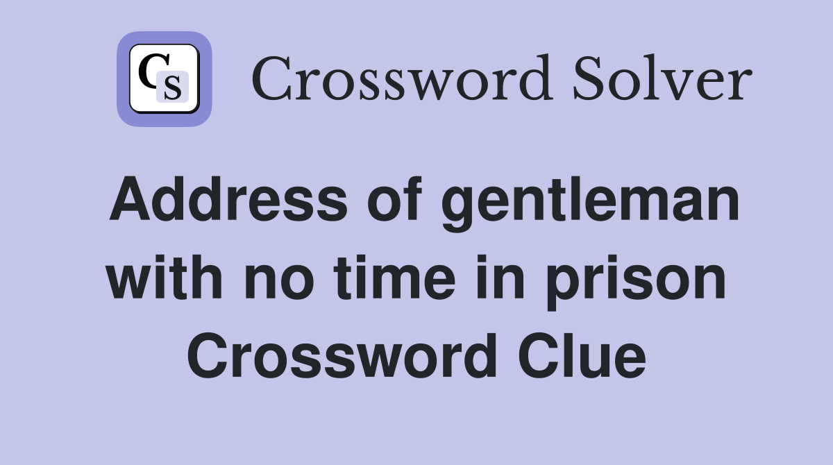 Address of gentleman with no time in prison Crossword Clue