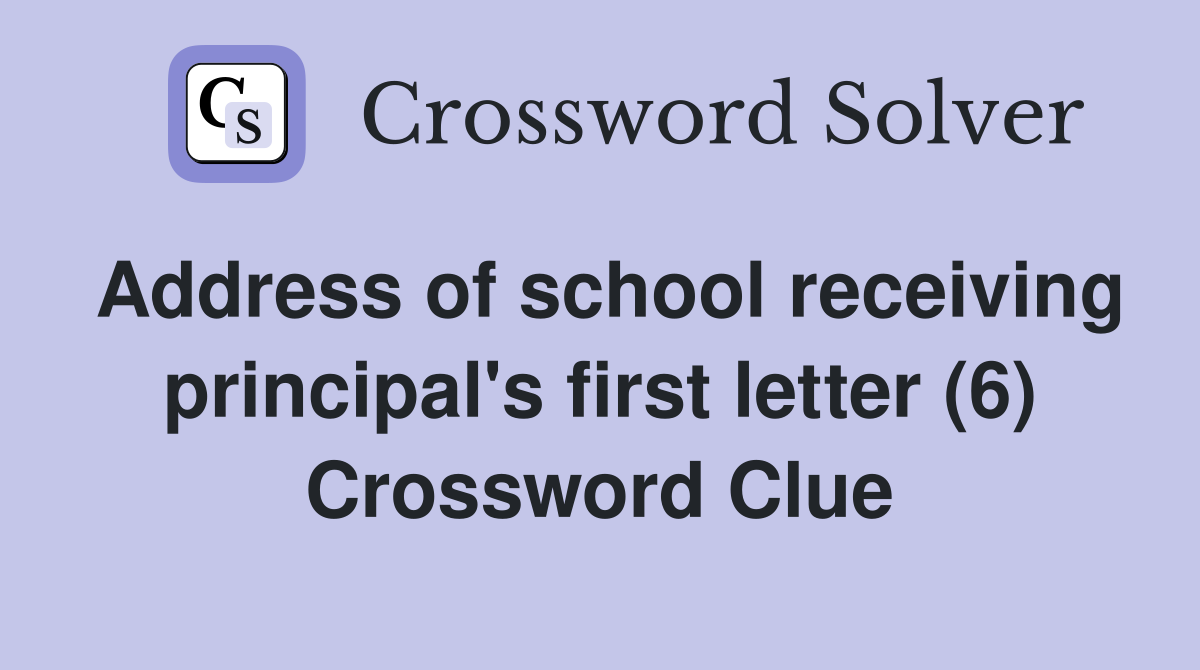 Address of school receiving principal's first letter (6) Crossword Clue