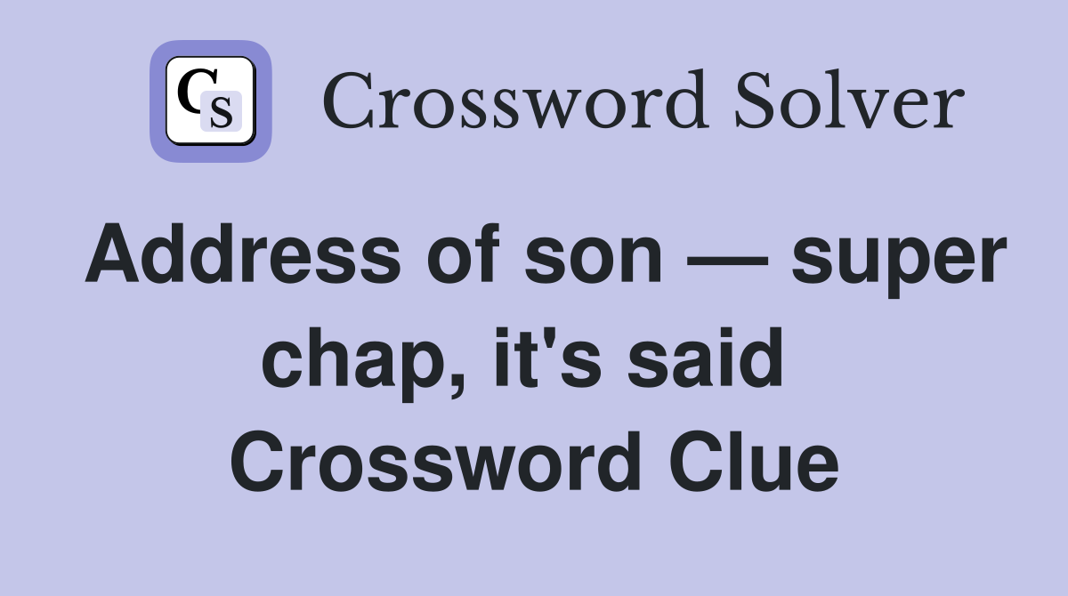 Address of son — super chap, it's said  Crossword Clue