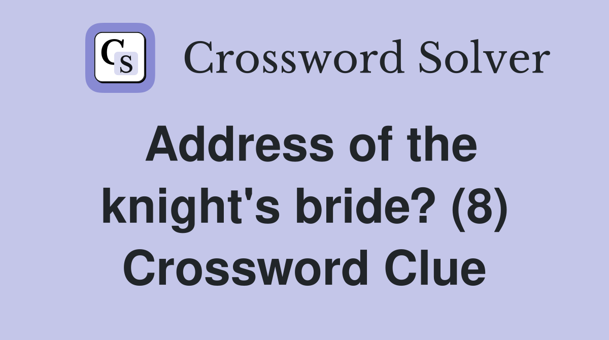 Address of the knight's bride? (8) Crossword Clue