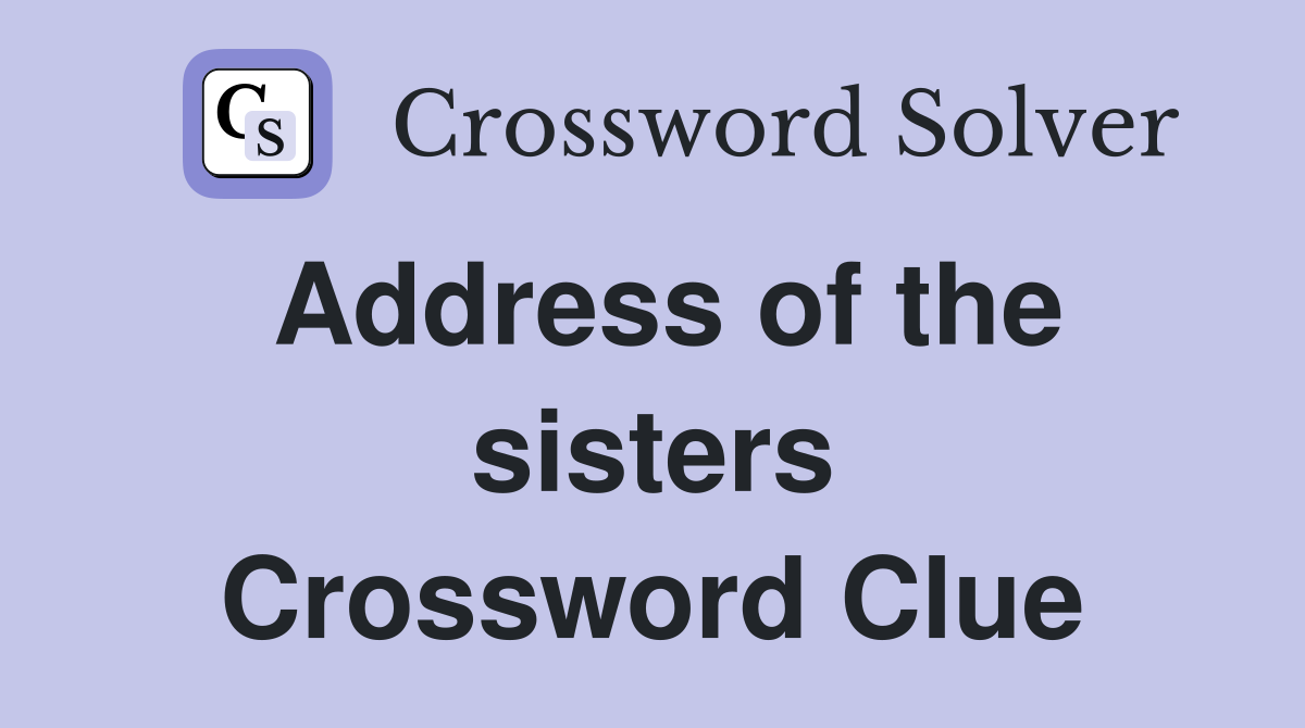 Address of the sisters Crossword Clue