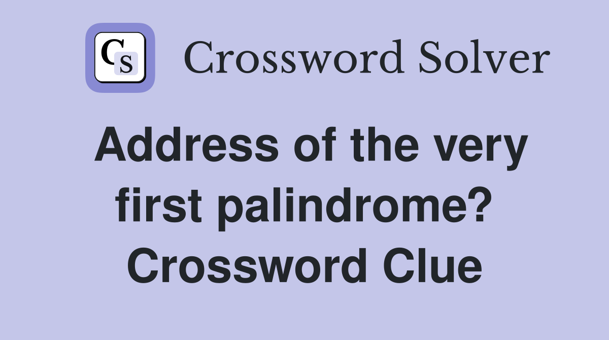 Address of the very first palindrome? Crossword Clue