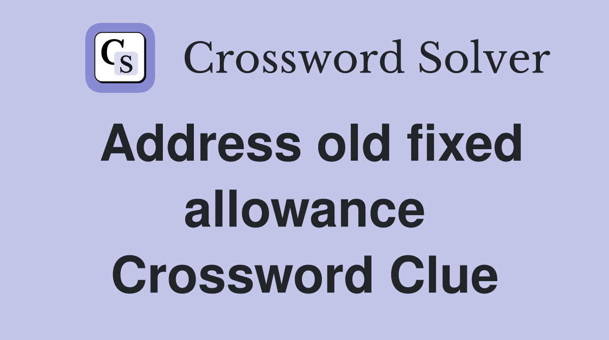 Address old fixed allowance Crossword Clue