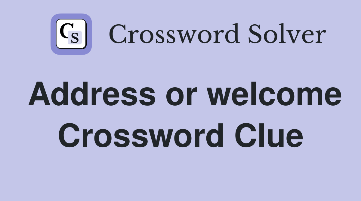 Address or welcome Crossword Clue
