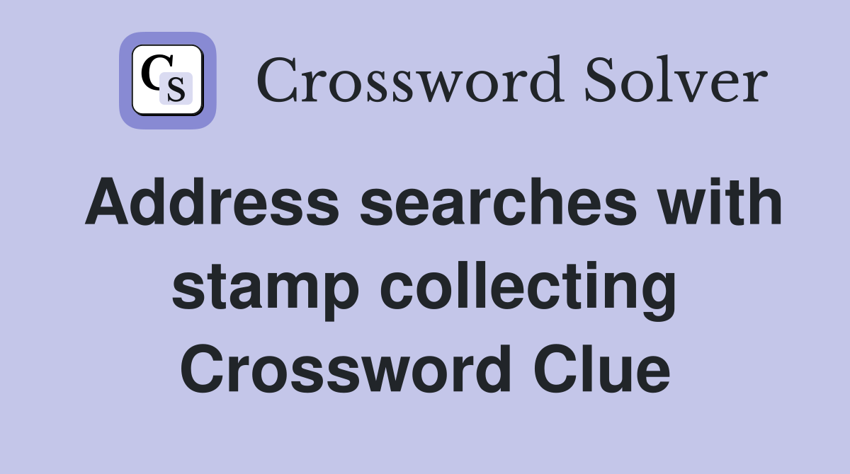 Address searches with stamp collecting Crossword Clue