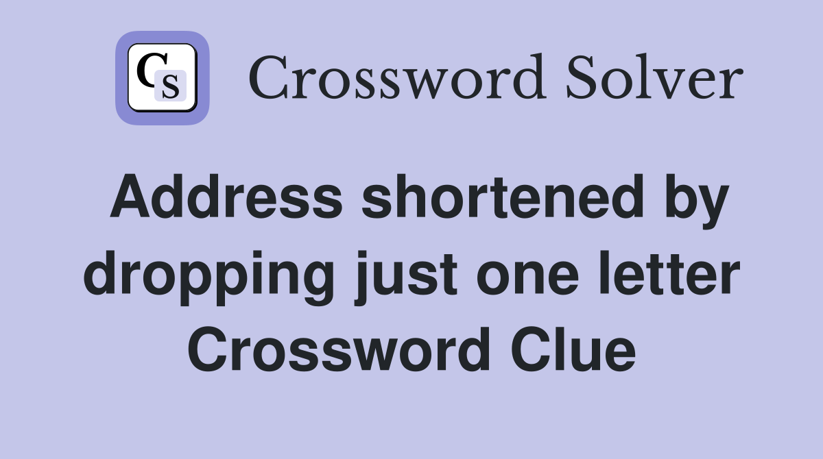 Address shortened by dropping just one letter Crossword Clue